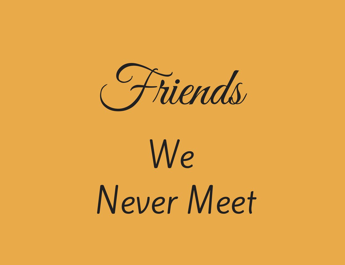 friends we never meet