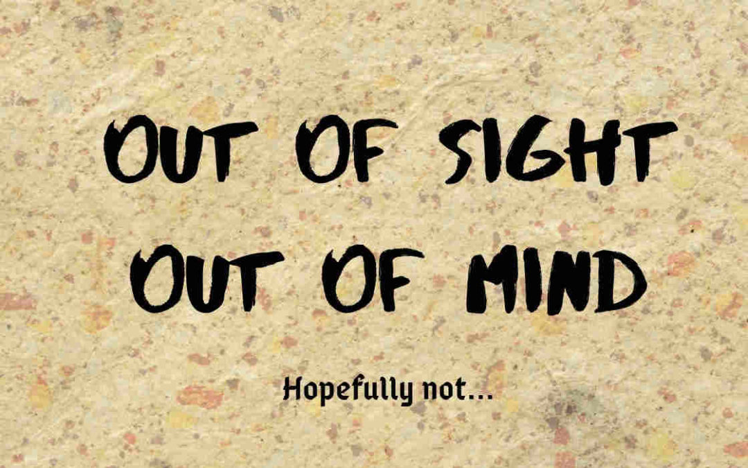 out of sight out of mind
